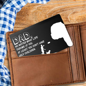 Wallet Card - Dog - To My Dad - At Least You Don't Have Ugly Children - Ukgca18002